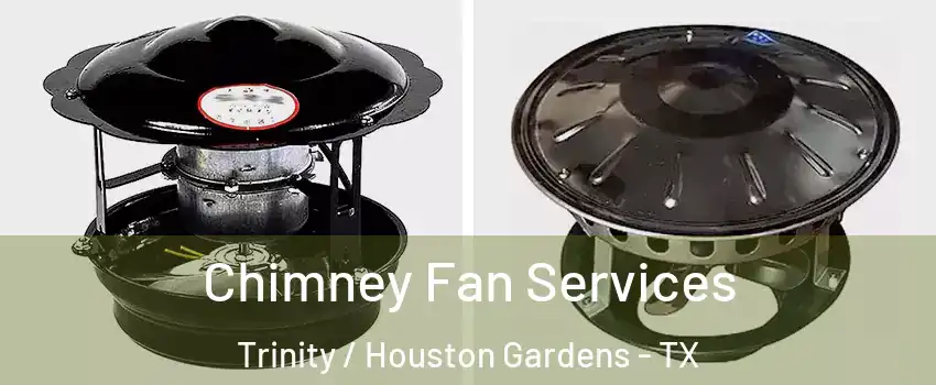 Chimney Fan Services Trinity / Houston Gardens - TX