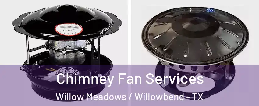 Chimney Fan Services Willow Meadows / Willowbend - TX