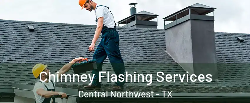 Chimney Flashing Services Central Northwest - TX