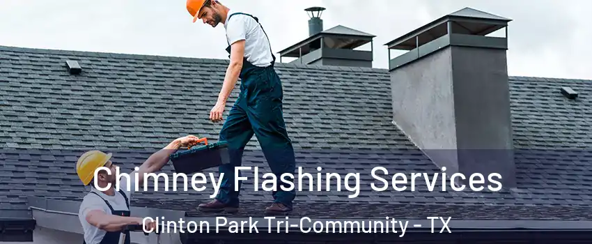 Chimney Flashing Services Clinton Park Tri-Community - TX