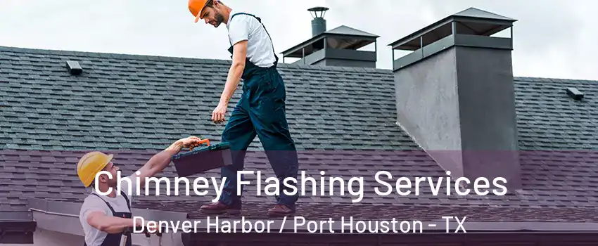 Chimney Flashing Services Denver Harbor / Port Houston - TX
