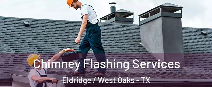Chimney Flashing Services Eldridge / West Oaks - TX