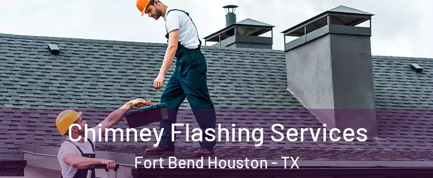 Chimney Flashing Services Fort Bend Houston - TX