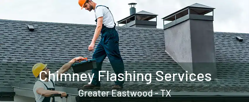 Chimney Flashing Services Greater Eastwood - TX