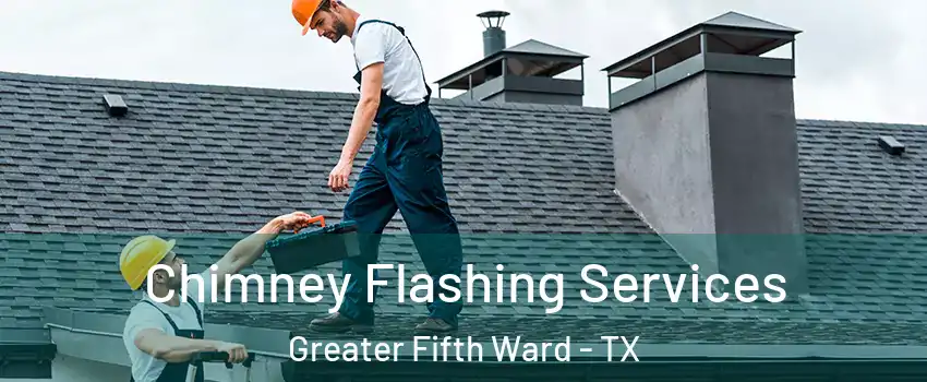 Chimney Flashing Services Greater Fifth Ward - TX