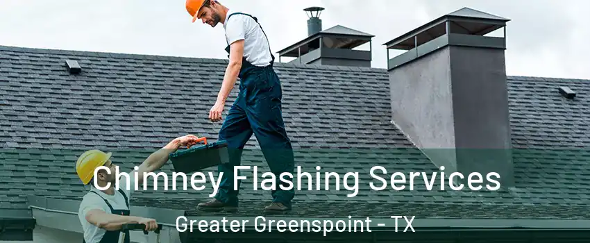 Chimney Flashing Services Greater Greenspoint - TX