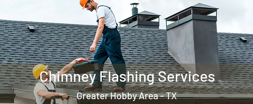 Chimney Flashing Services Greater Hobby Area - TX