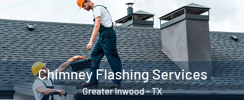 Chimney Flashing Services Greater Inwood - TX