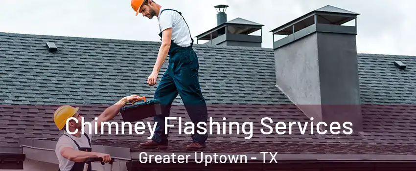 Chimney Flashing Services Greater Uptown - TX