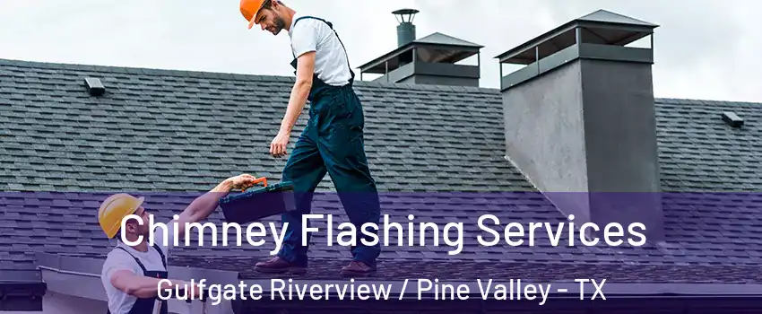Chimney Flashing Services Gulfgate Riverview / Pine Valley - TX