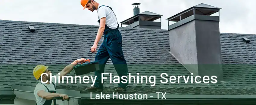 Chimney Flashing Services Lake Houston - TX