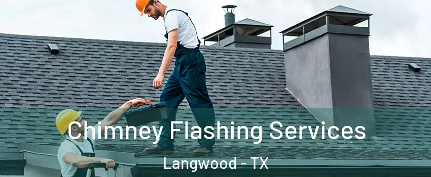 Chimney Flashing Services Langwood - TX