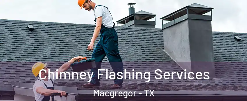 Chimney Flashing Services Macgregor - TX