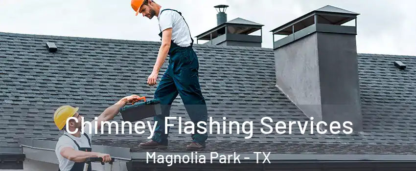 Chimney Flashing Services Magnolia Park - TX