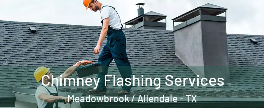 Chimney Flashing Services Meadowbrook / Allendale - TX
