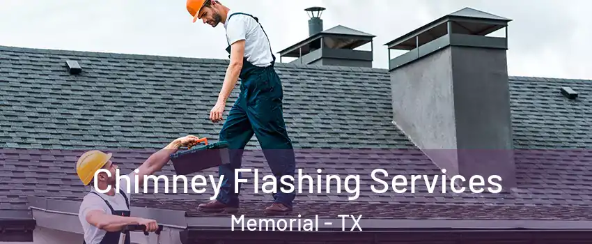 Chimney Flashing Services Memorial - TX