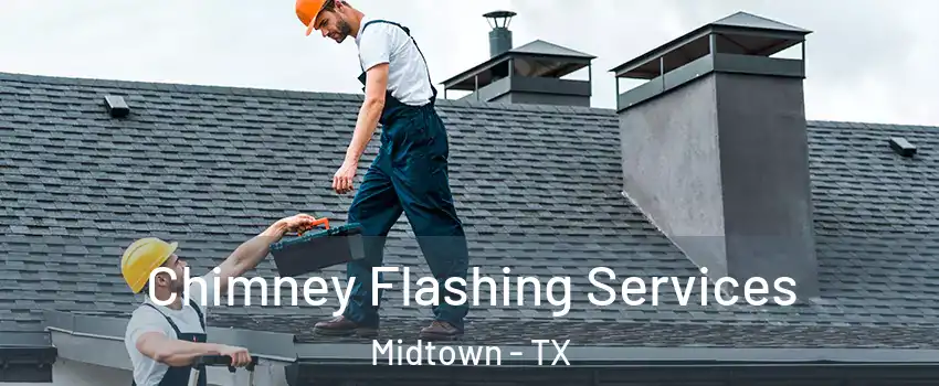 Chimney Flashing Services Midtown - TX