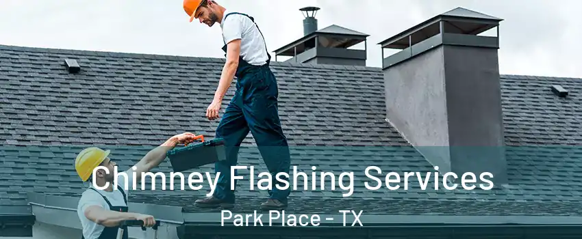 Chimney Flashing Services Park Place - TX