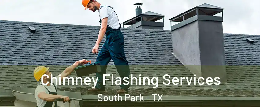 Chimney Flashing Services South Park - TX
