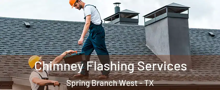 Chimney Flashing Services Spring Branch West - TX