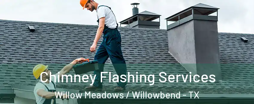 Chimney Flashing Services Willow Meadows / Willowbend - TX