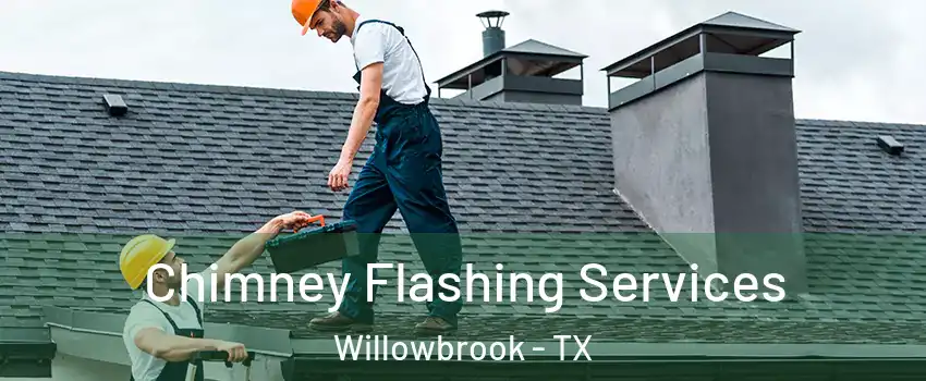 Chimney Flashing Services Willowbrook - TX