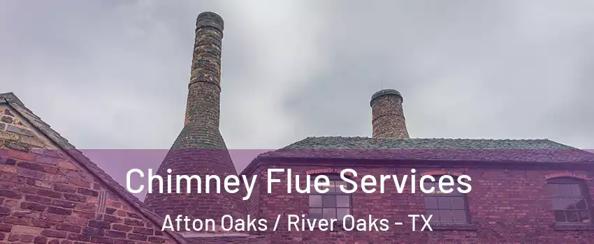 Chimney Flue Services Afton Oaks / River Oaks - TX
