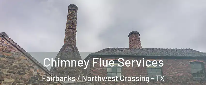 Chimney Flue Services Fairbanks / Northwest Crossing - TX