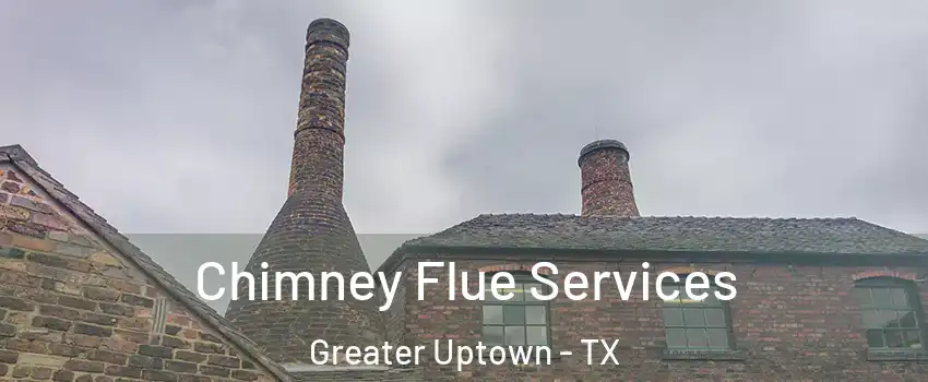 Chimney Flue Services Greater Uptown - TX