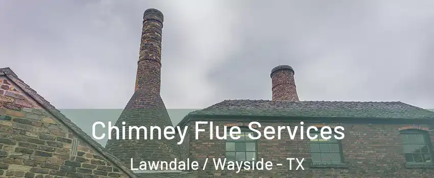 Chimney Flue Services Lawndale / Wayside - TX
