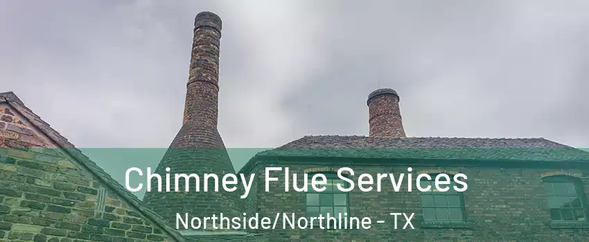 Chimney Flue Services Northside/Northline - TX