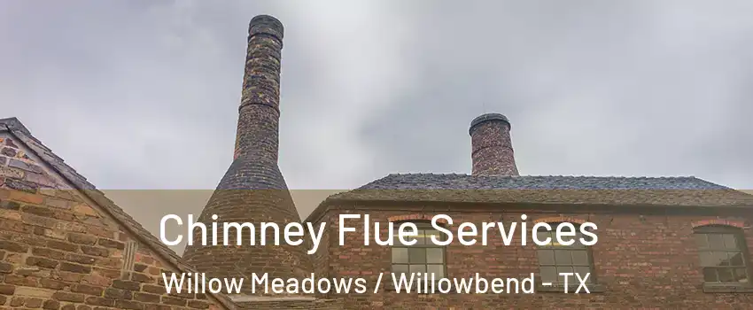 Chimney Flue Services Willow Meadows / Willowbend - TX