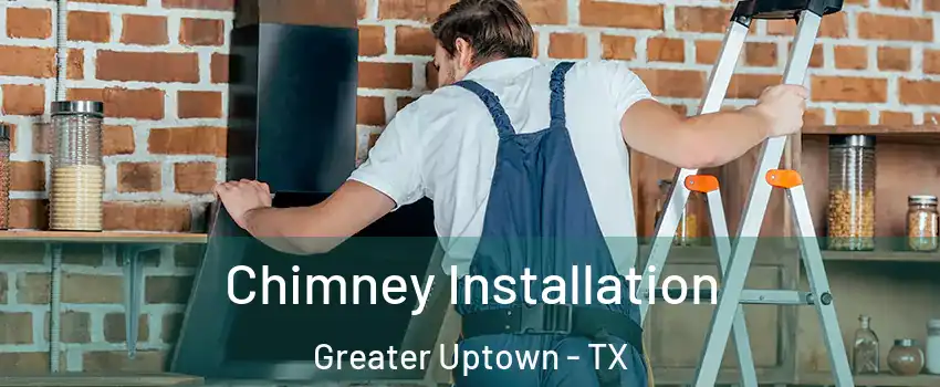 Chimney Installation Greater Uptown - TX