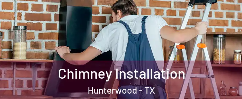 Chimney Installation Hunterwood - TX