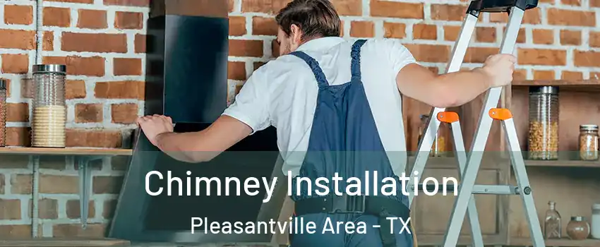 Chimney Installation Pleasantville Area - TX