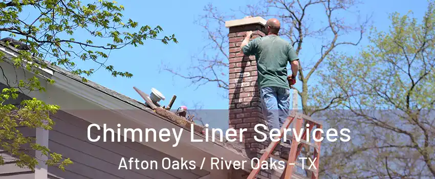 Chimney Liner Services Afton Oaks / River Oaks - TX