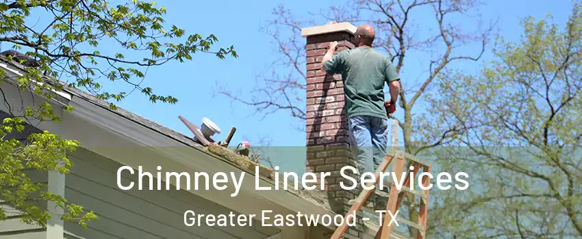 Chimney Liner Services Greater Eastwood - TX