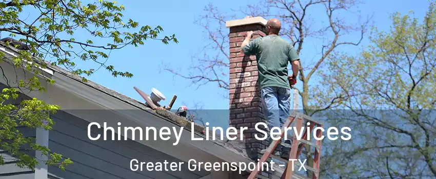 Chimney Liner Services Greater Greenspoint - TX