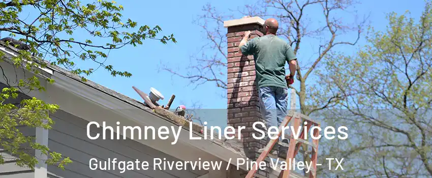Chimney Liner Services Gulfgate Riverview / Pine Valley - TX