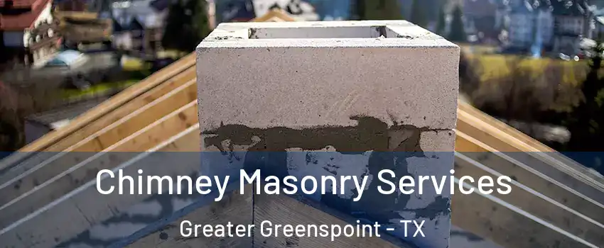 Chimney Masonry Services Greater Greenspoint - TX