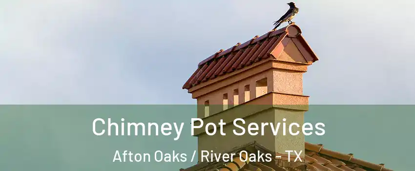 Chimney Pot Services Afton Oaks / River Oaks - TX