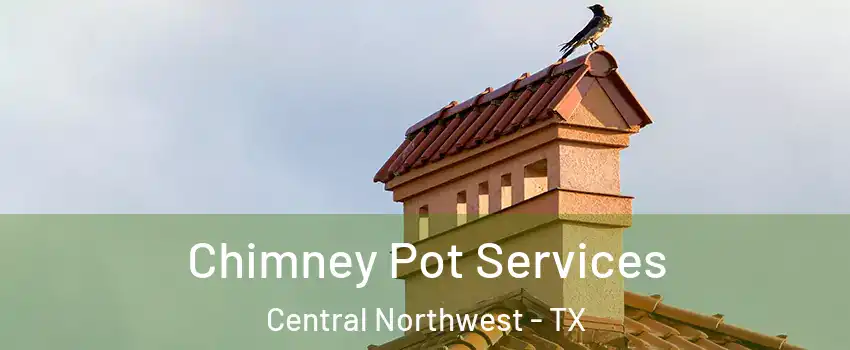 Chimney Pot Services Central Northwest - TX