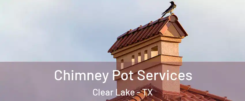 Chimney Pot Services Clear Lake - TX
