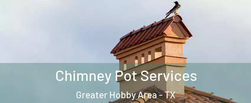 Chimney Pot Services Greater Hobby Area - TX