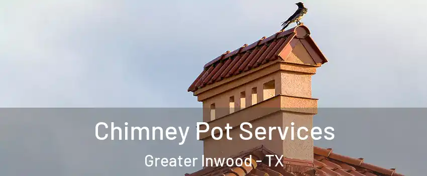 Chimney Pot Services Greater Inwood - TX