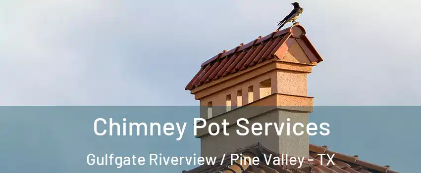 Chimney Pot Services Gulfgate Riverview / Pine Valley - TX