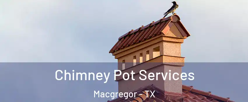 Chimney Pot Services Macgregor - TX
