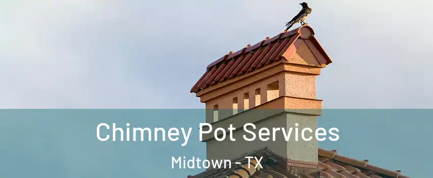 Chimney Pot Services Midtown - TX