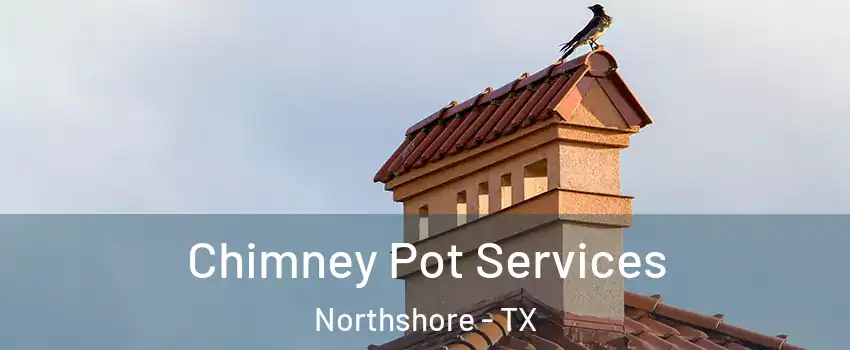 Chimney Pot Services Northshore - TX