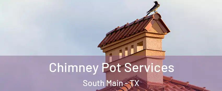 Chimney Pot Services South Main - TX